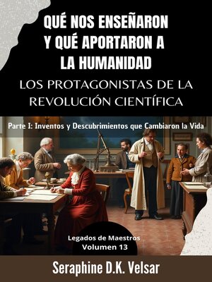 cover image of Qué nos enseñaron y qué aportaron a la humanidad los protagonistas de la Revolución Científica. Parte I